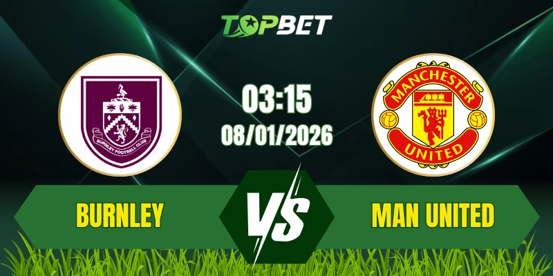 Soi Kèo Trận Burnley Vs Manchester United Ngày 08/01/2026: Cuộc Chiến Sinh Tử