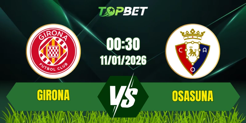 Soi Kèo Trận Girona Vs Osasuna Ngày 11/01/2026: Thế Trận Căng Thẳng